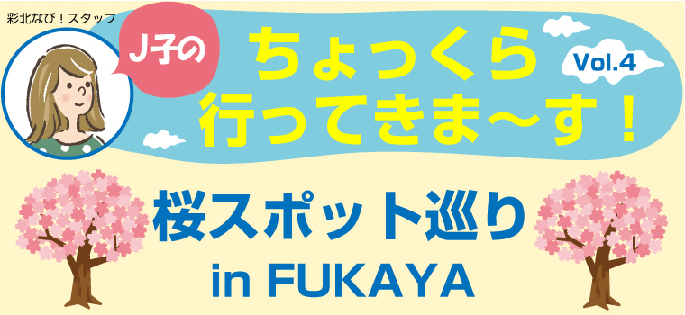 J子のちょっくら行ってきま～す！Vol.4【深谷の桜スポット巡り】