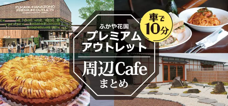 【カフェまとめ】ふかや花園プレミアムアウトレットから車で10分！おすすめカフェまとめ