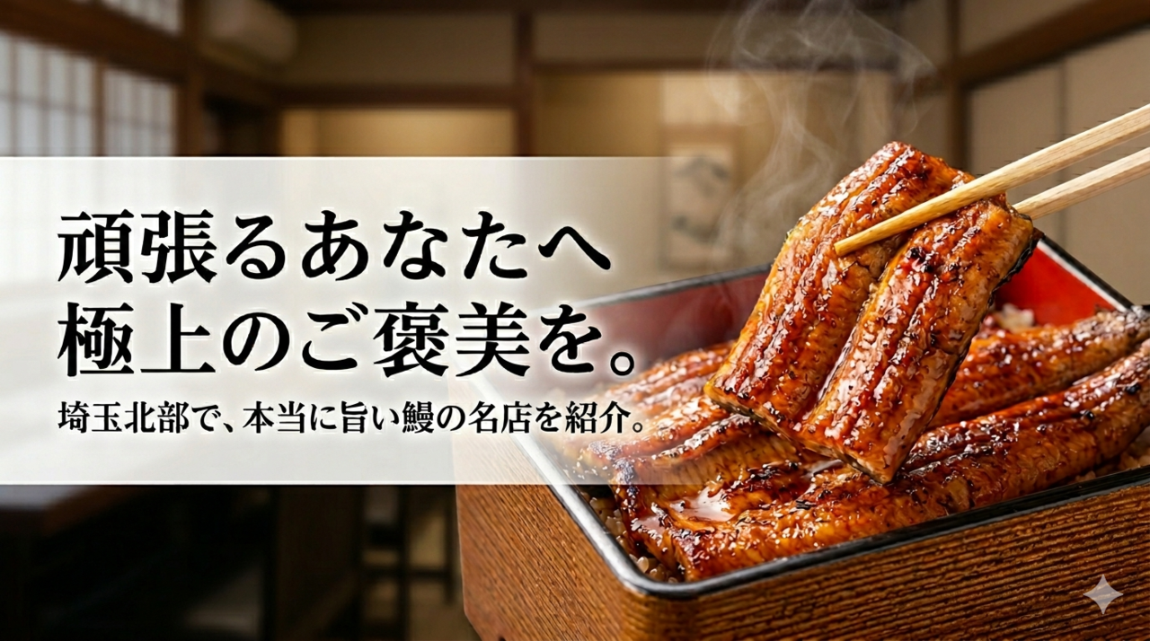 毎日頑張るあなたへ！埼玉北部で味わう極上のご褒美を。本当に旨い鰻の名店をご紹介。