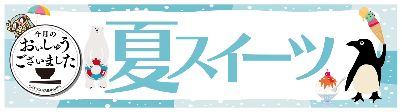 【おいしゅうございました】7月夏スイーツ編